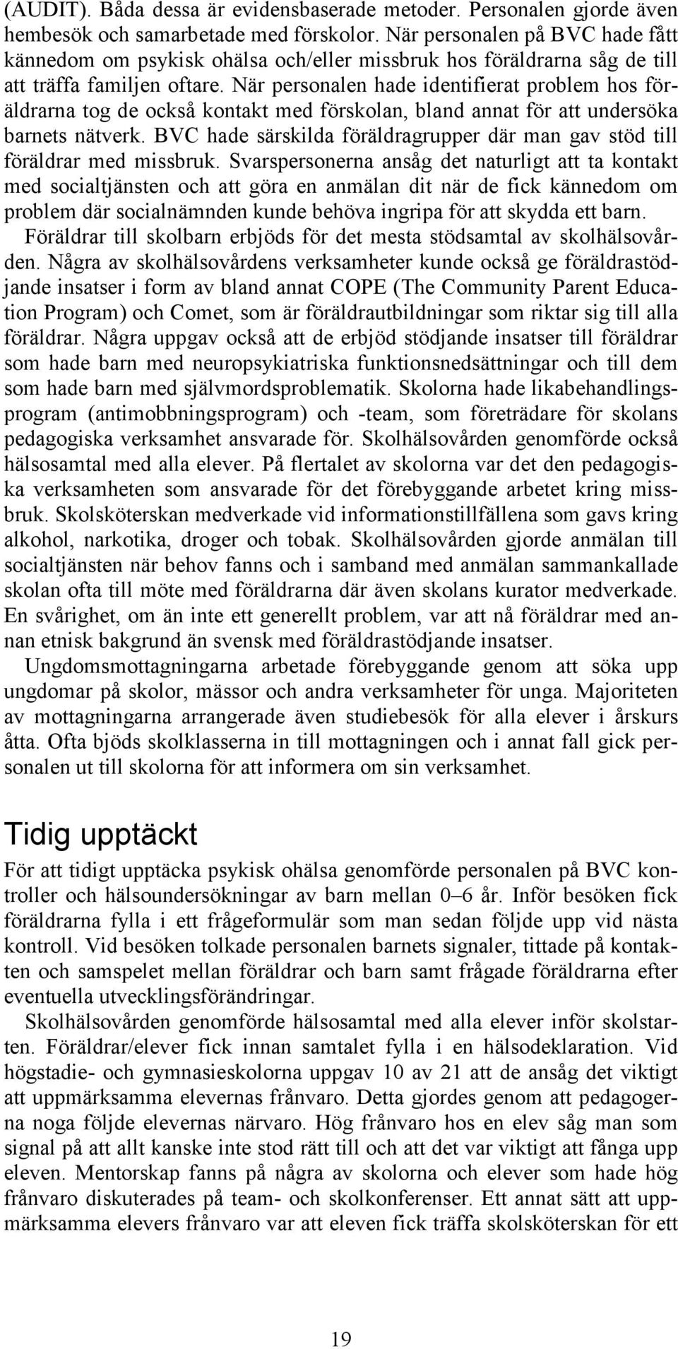 När personalen hade identifierat problem hos föräldrarna tog de också kontakt med förskolan, bland annat för att undersöka barnets nätverk.