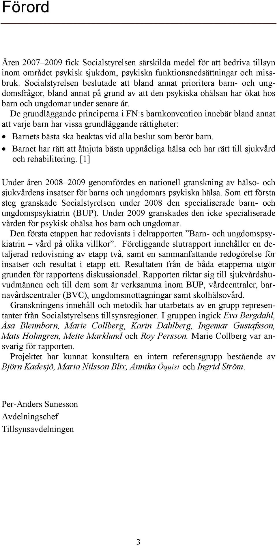 De grundläggande principerna i FN:s barnkonvention innebär bland annat att varje barn har vissa grundläggande rättigheter: Barnets bästa ska beaktas vid alla beslut som berör barn.