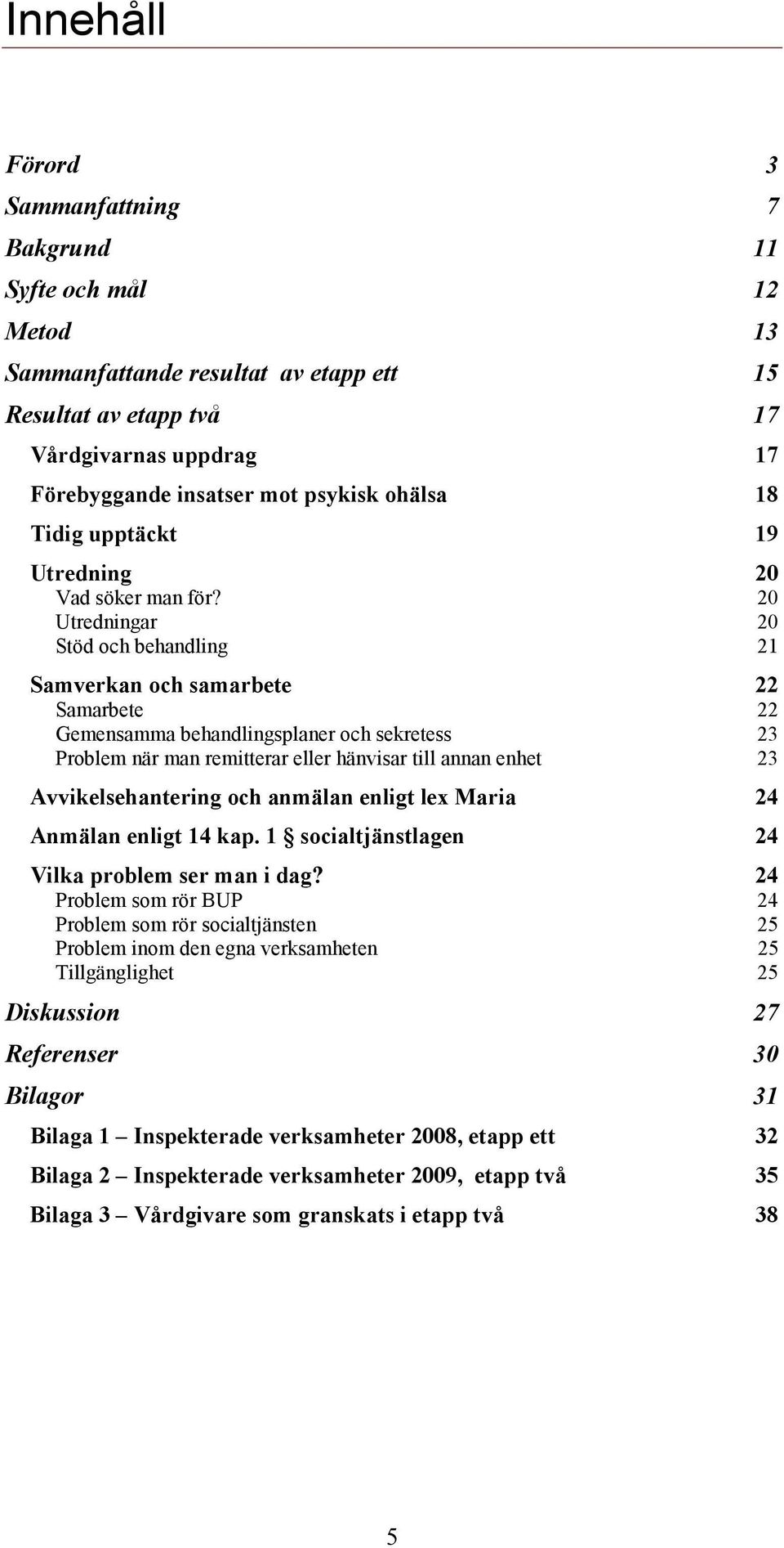 20 Utredningar 20 Stöd och behandling 21 Samverkan och samarbete 22 Samarbete 22 Gemensamma behandlingsplaner och sekretess 23 Problem när man remitterar eller hänvisar till annan enhet 23