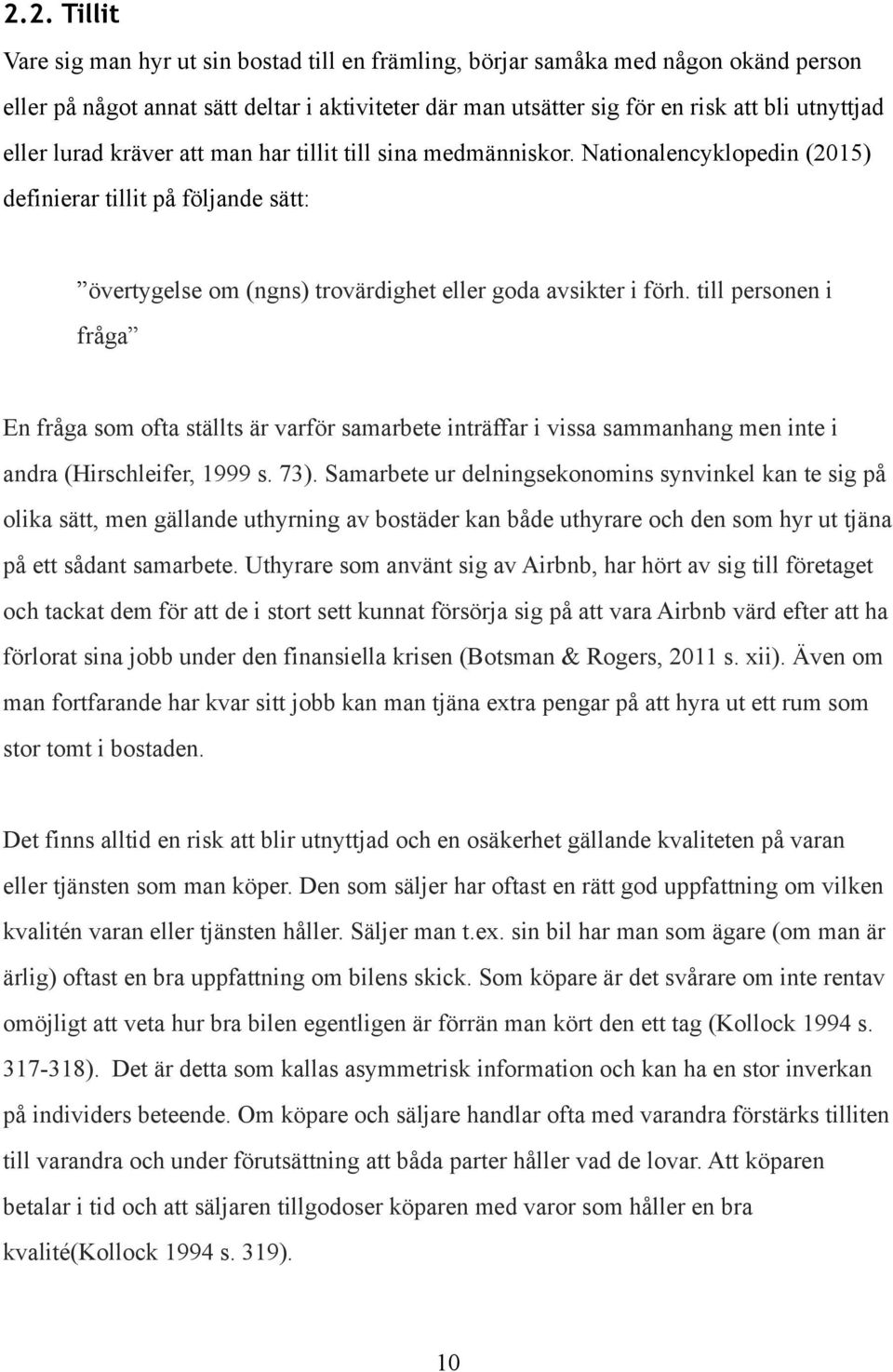 till personen i fråga En fråga som ofta ställts är varför samarbete inträffar i vissa sammanhang men inte i andra (Hirschleifer, 1999 s. 73).