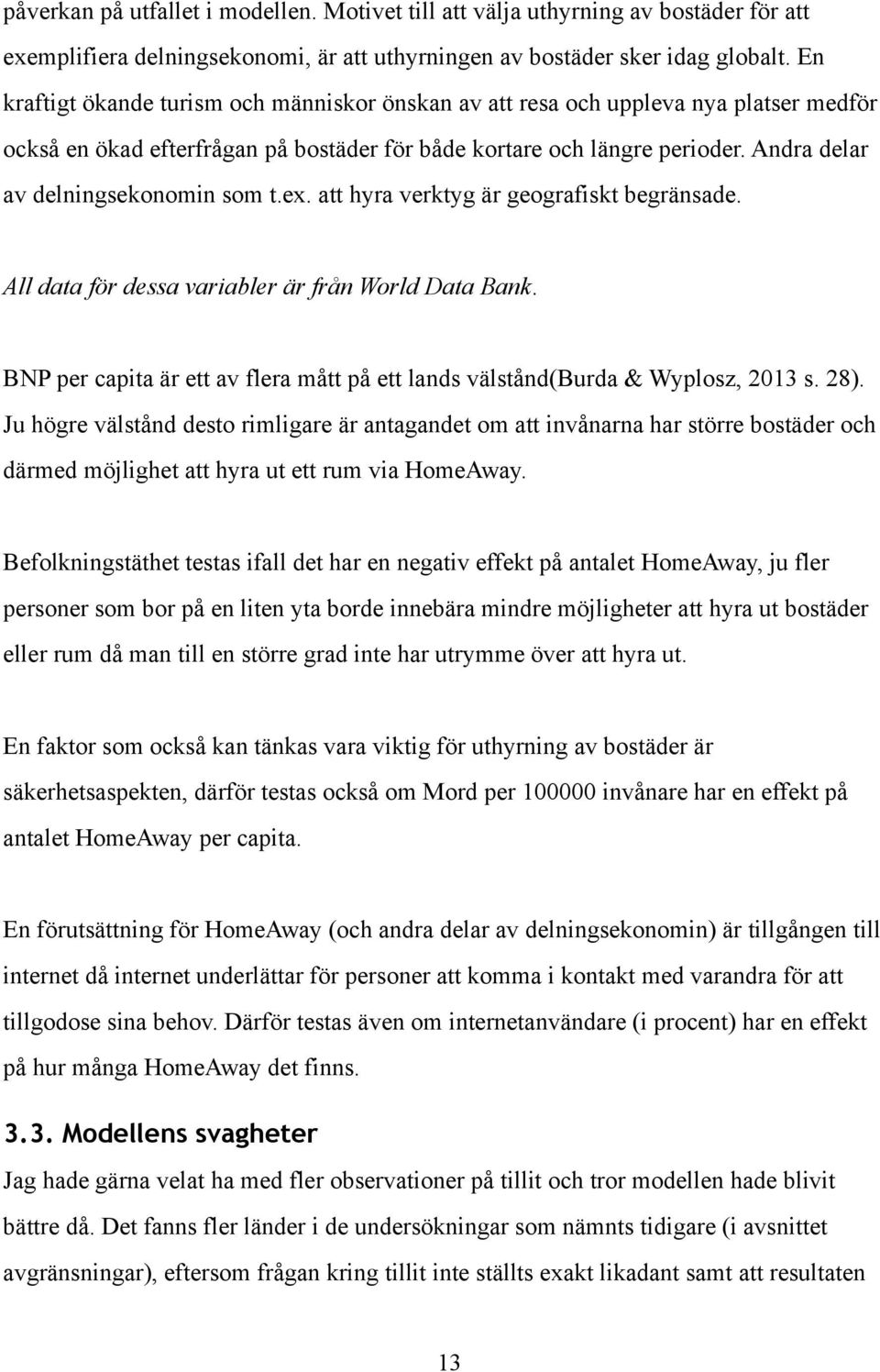 Andra delar av delningsekonomin som t.ex. att hyra verktyg är geografiskt begränsade. All data för dessa variabler är från World Data Bank.