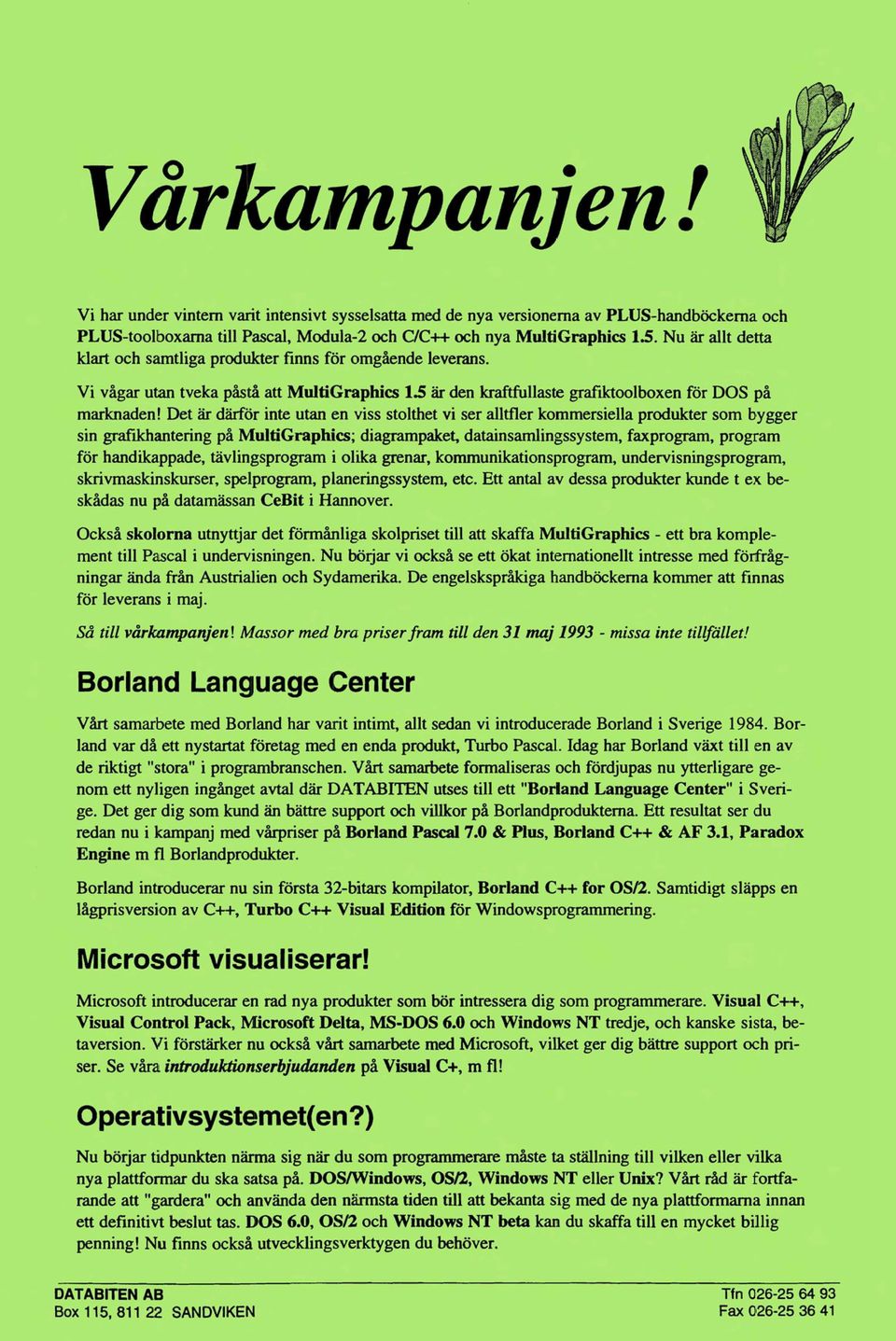 Det är darför inte utan en viss stothet vi ser atfer kommersiea produkter som bygger sin -tering på MutiGraphics; diagnunpakt, datahamiingssystem, faxprogmm, program for handikappade, tävingsprogram