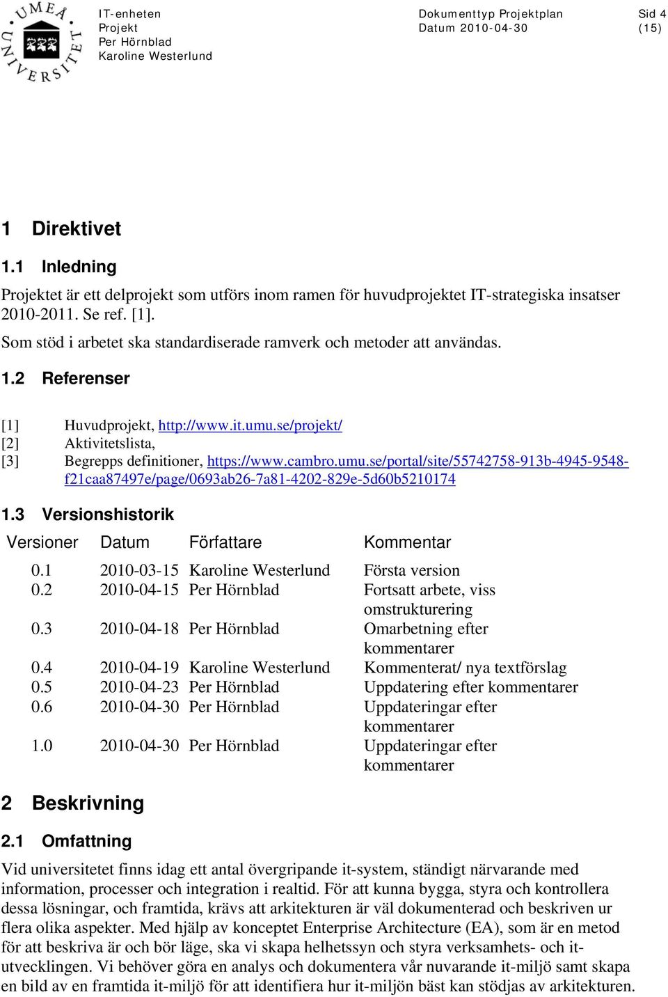 cambro.umu.se/portal/site/55742758-913b-4945-9548- f21caa87497e/page/0693ab26-7a81-4202-829e-5d60b5210174 1.3 Versionshistorik Versioner Datum Författare Kommentar 0.1 2010-03-15 Första version 0.