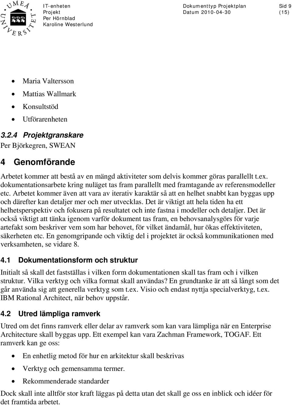 dokumentationsarbete kring nuläget tas fram parallellt med framtagande av referensmodeller etc.