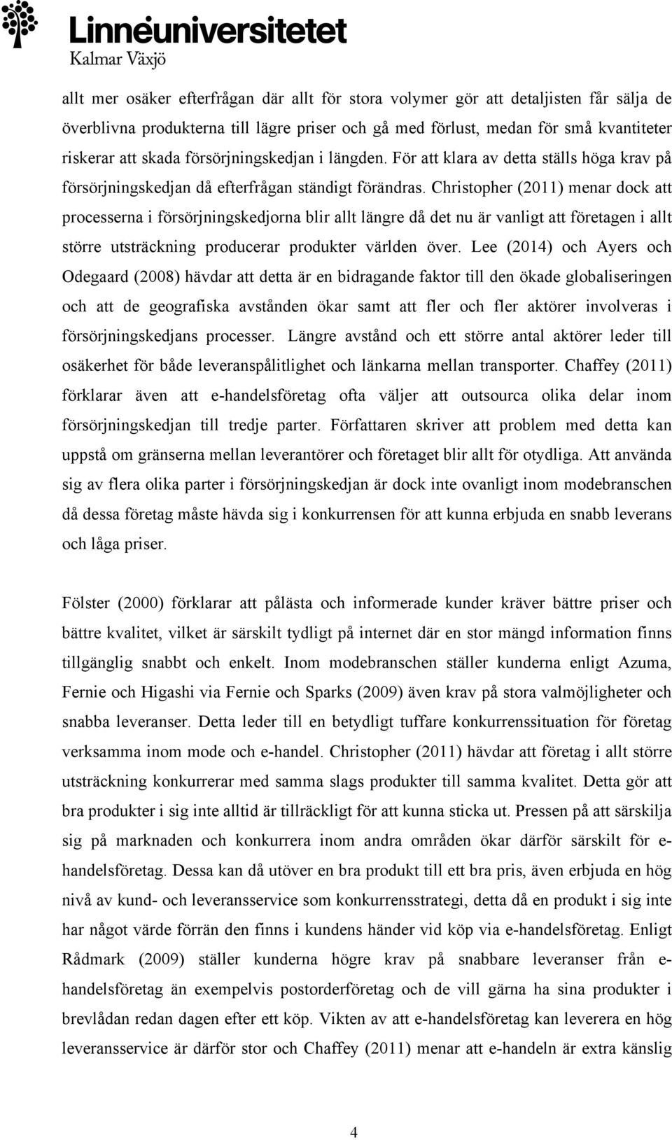 Christopher (2011) menar dock att processerna i försörjningskedjorna blir allt längre då det nu är vanligt att företagen i allt större utsträckning producerar produkter världen över.