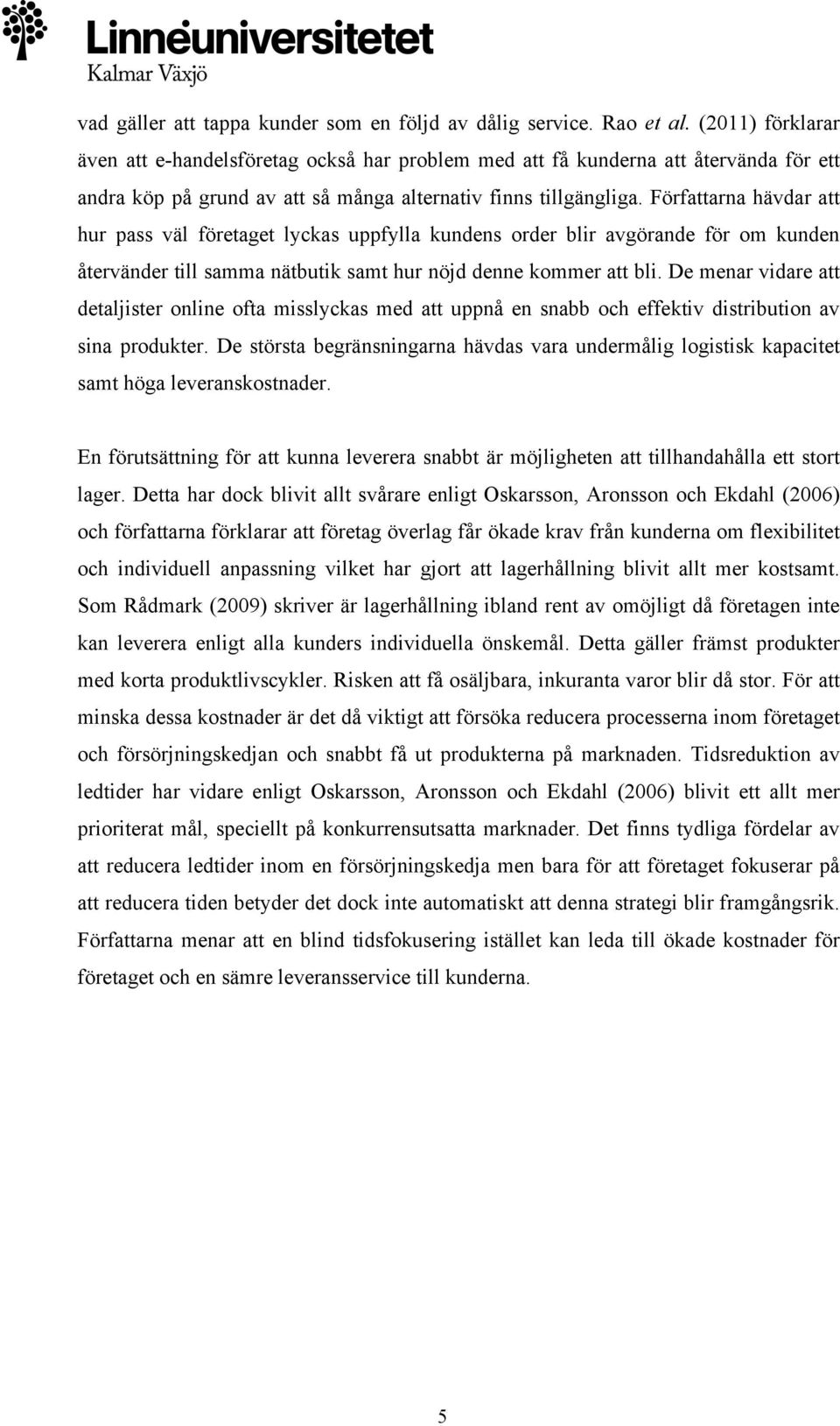 Författarna hävdar att hur pass väl företaget lyckas uppfylla kundens order blir avgörande för om kunden återvänder till samma nätbutik samt hur nöjd denne kommer att bli.