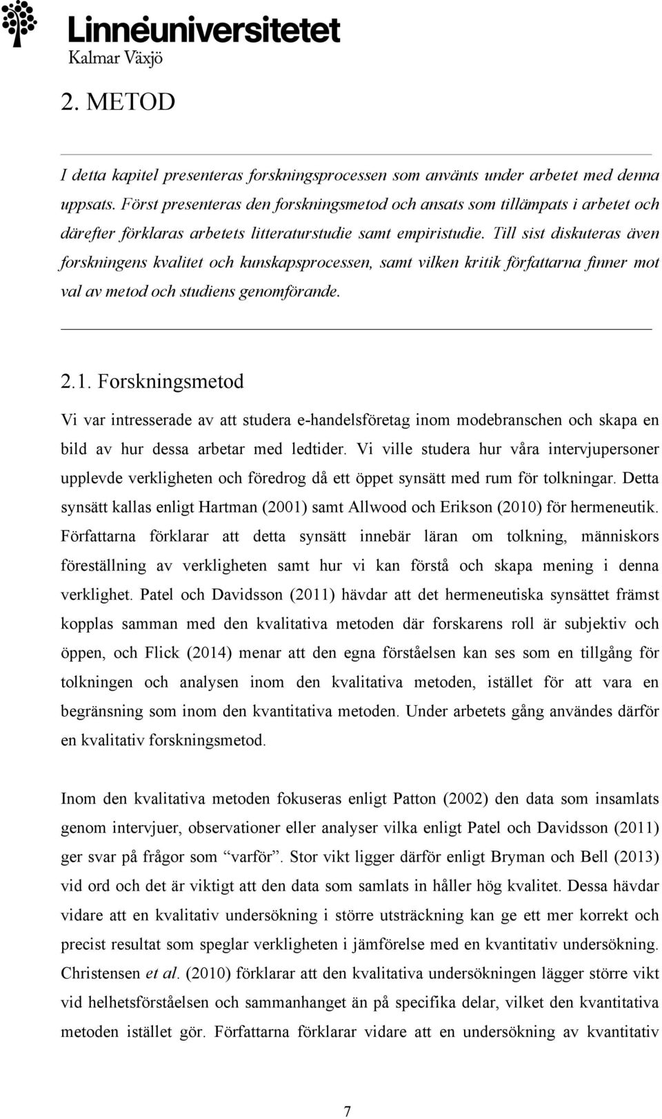 Till sist diskuteras även forskningens kvalitet och kunskapsprocessen, samt vilken kritik författarna finner mot val av metod och studiens genomförande. 2.1.