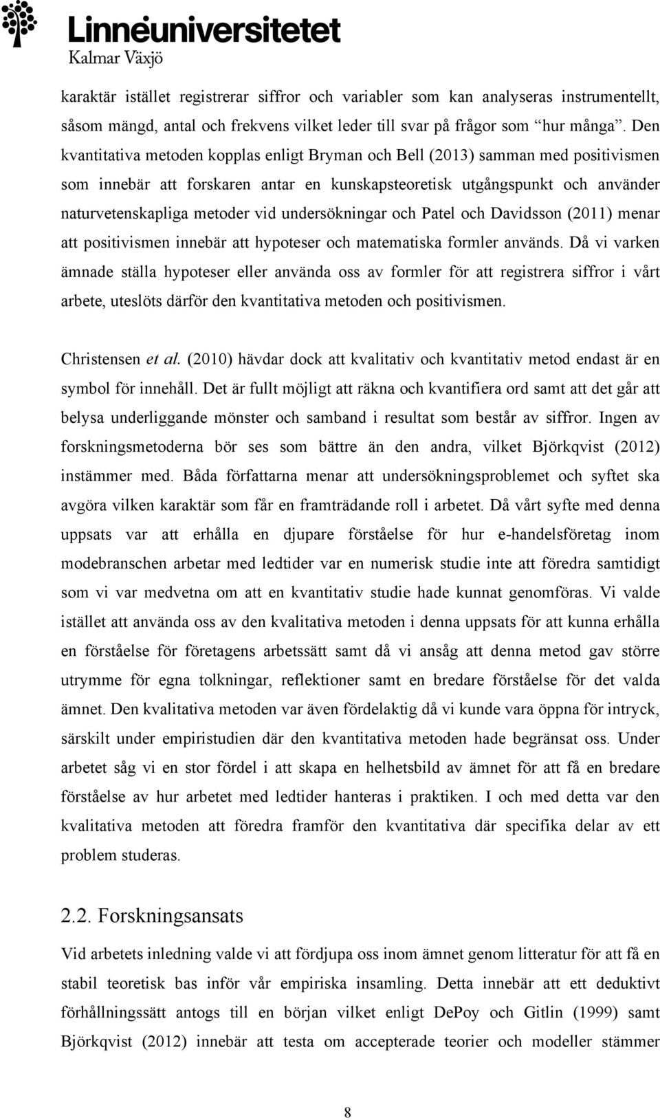 undersökningar och Patel och Davidsson (2011) menar att positivismen innebär att hypoteser och matematiska formler används.