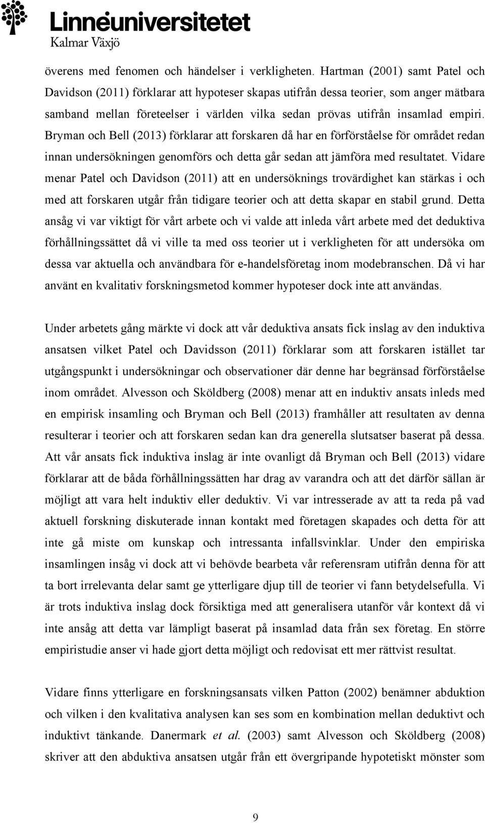 Bryman och Bell (2013) förklarar att forskaren då har en förförståelse för området redan innan undersökningen genomförs och detta går sedan att jämföra med resultatet.