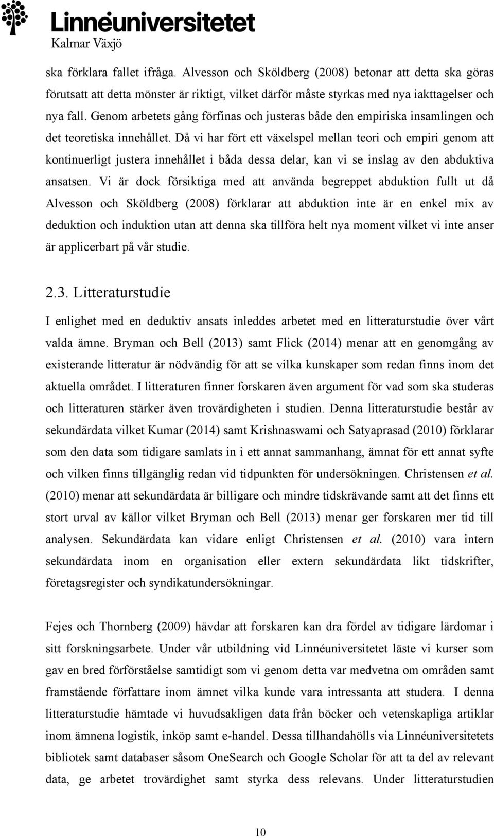 Då vi har fört ett växelspel mellan teori och empiri genom att kontinuerligt justera innehållet i båda dessa delar, kan vi se inslag av den abduktiva ansatsen.