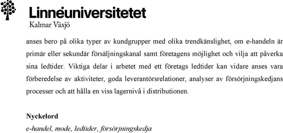 Viktiga delar i arbetet med ett företags ledtider kan vidare anses vara förberedelse av aktiviteter, goda