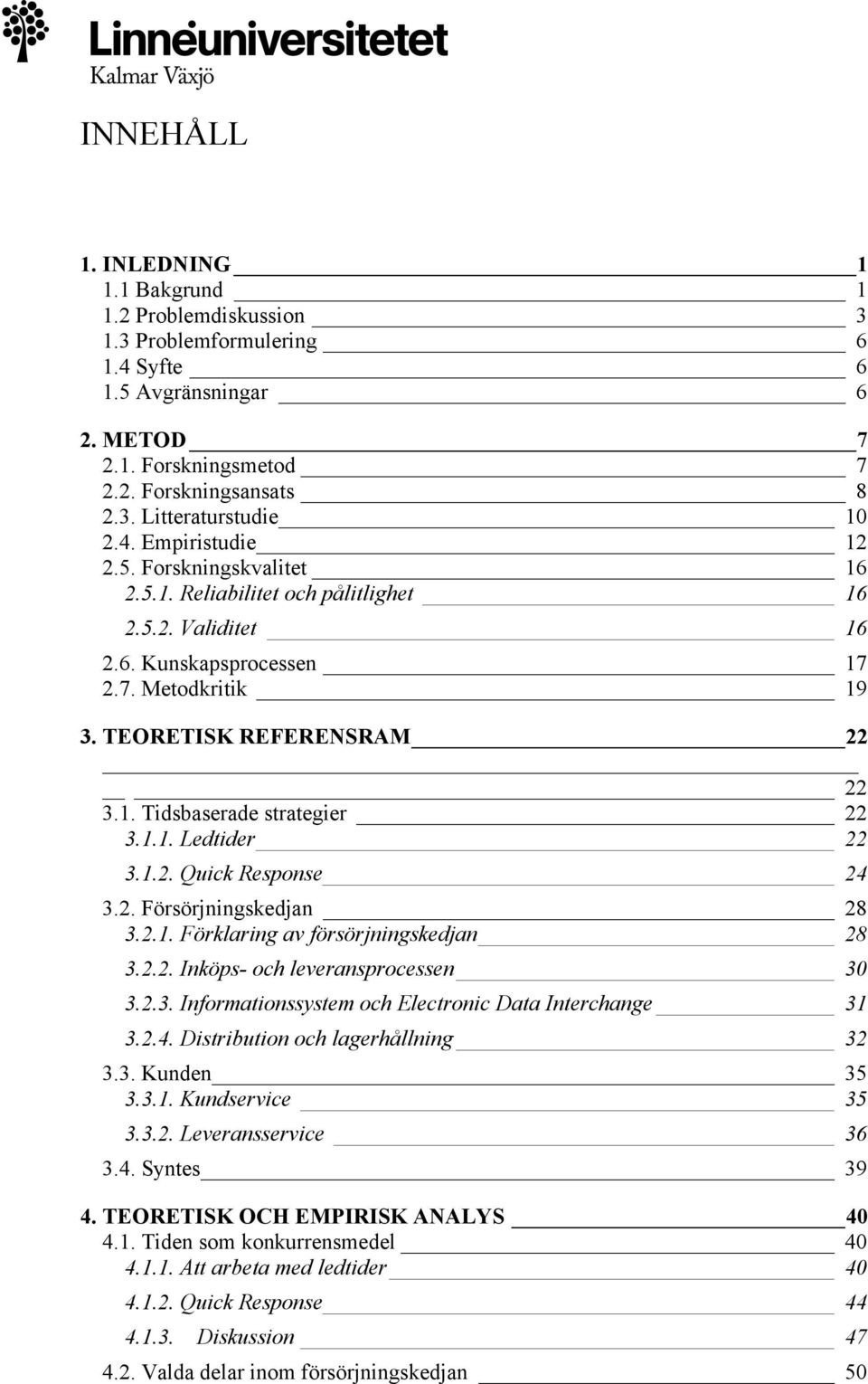 1.1. Ledtider 22 3.1.2. Quick Response 24 3.2. Försörjningskedjan 28 3.2.1. Förklaring av försörjningskedjan 28 3.2.2. Inköps- och leveransprocessen 30 3.2.3. Informationssystem och Electronic Data Interchange 31 3.