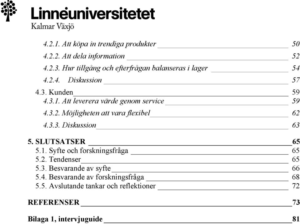 Att leverera värde genom service 59 4.3.2. Möjligheten att vara flexibel 62 4.3.3. Diskussion 63 5. SLUTSATSER 65 5.1.