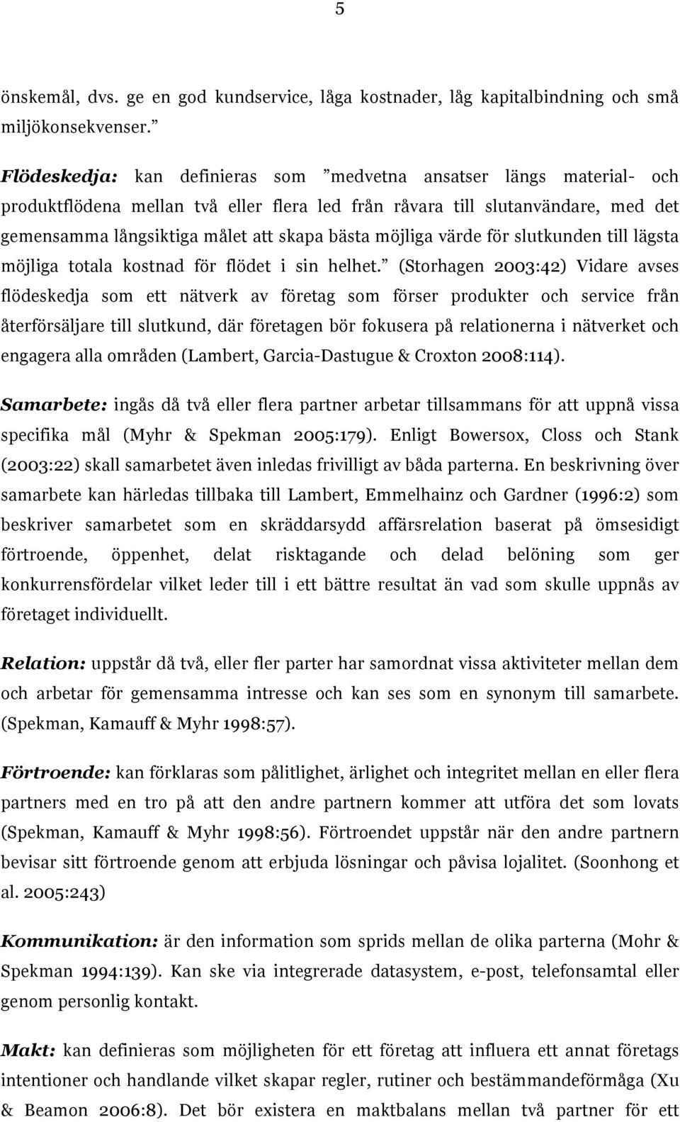 möjliga värde för slutkunden till lägsta möjliga totala kostnad för flödet i sin helhet.