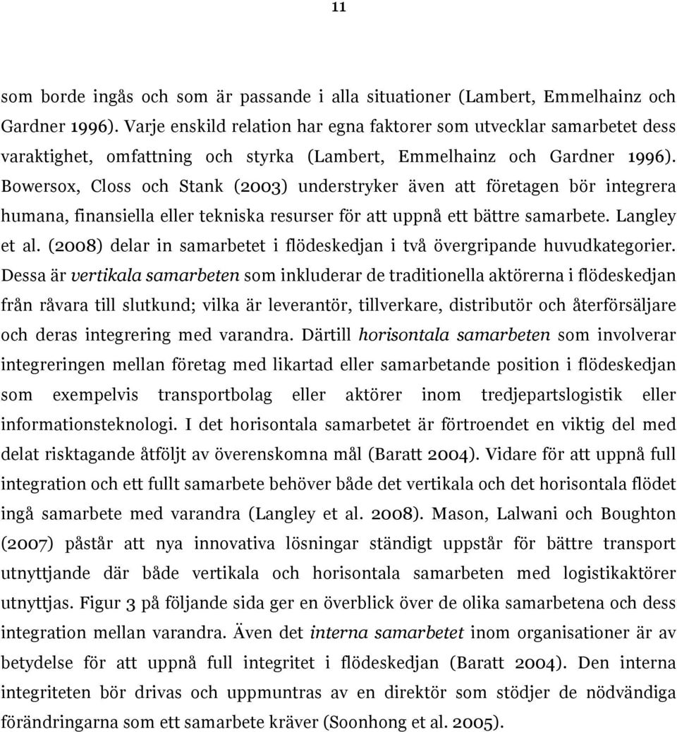 Bowersox, Closs och Stank (2003) understryker även att företagen bör integrera humana, finansiella eller tekniska resurser för att uppnå ett bättre samarbete. Langley et al.