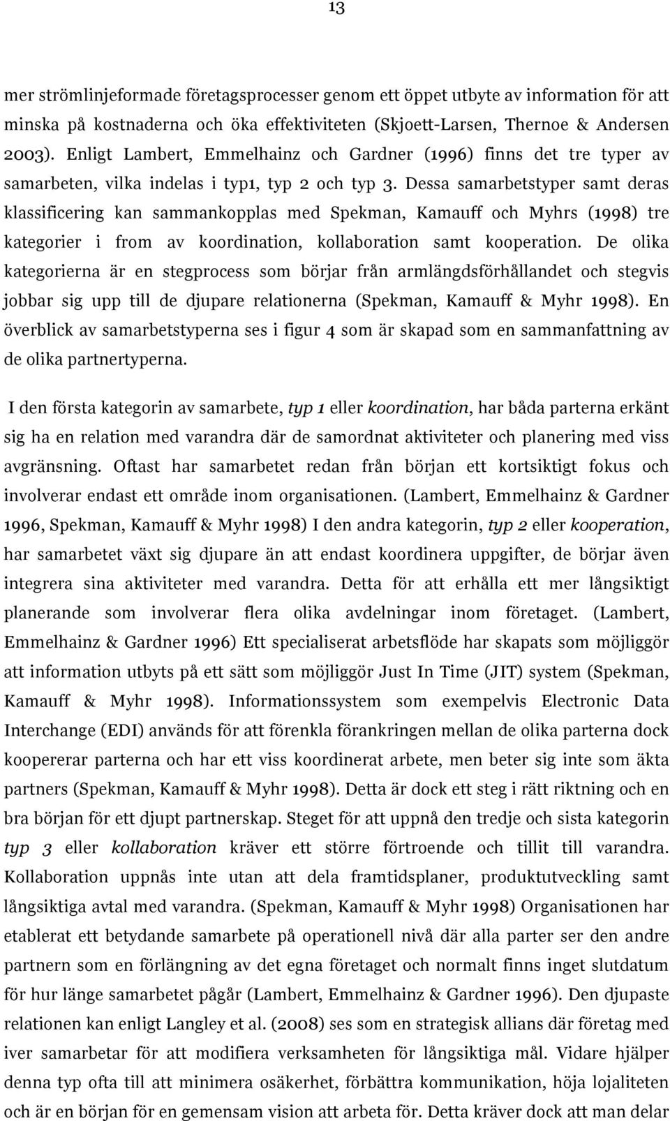 Dessa samarbetstyper samt deras klassificering kan sammankopplas med Spekman, Kamauff och Myhrs (1998) tre kategorier i from av koordination, kollaboration samt kooperation.