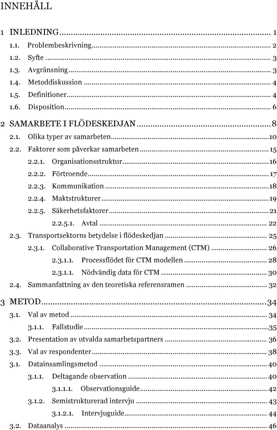 .. 22 2.3. Transportsektorns betydelse i flödeskedjan... 25 2.3.1. Collaborative Transportation Management (CTM)... 26 2.3.1.1. Processflödet för CTM modellen... 28 2.3.1.1. Nödvändig data för CTM.