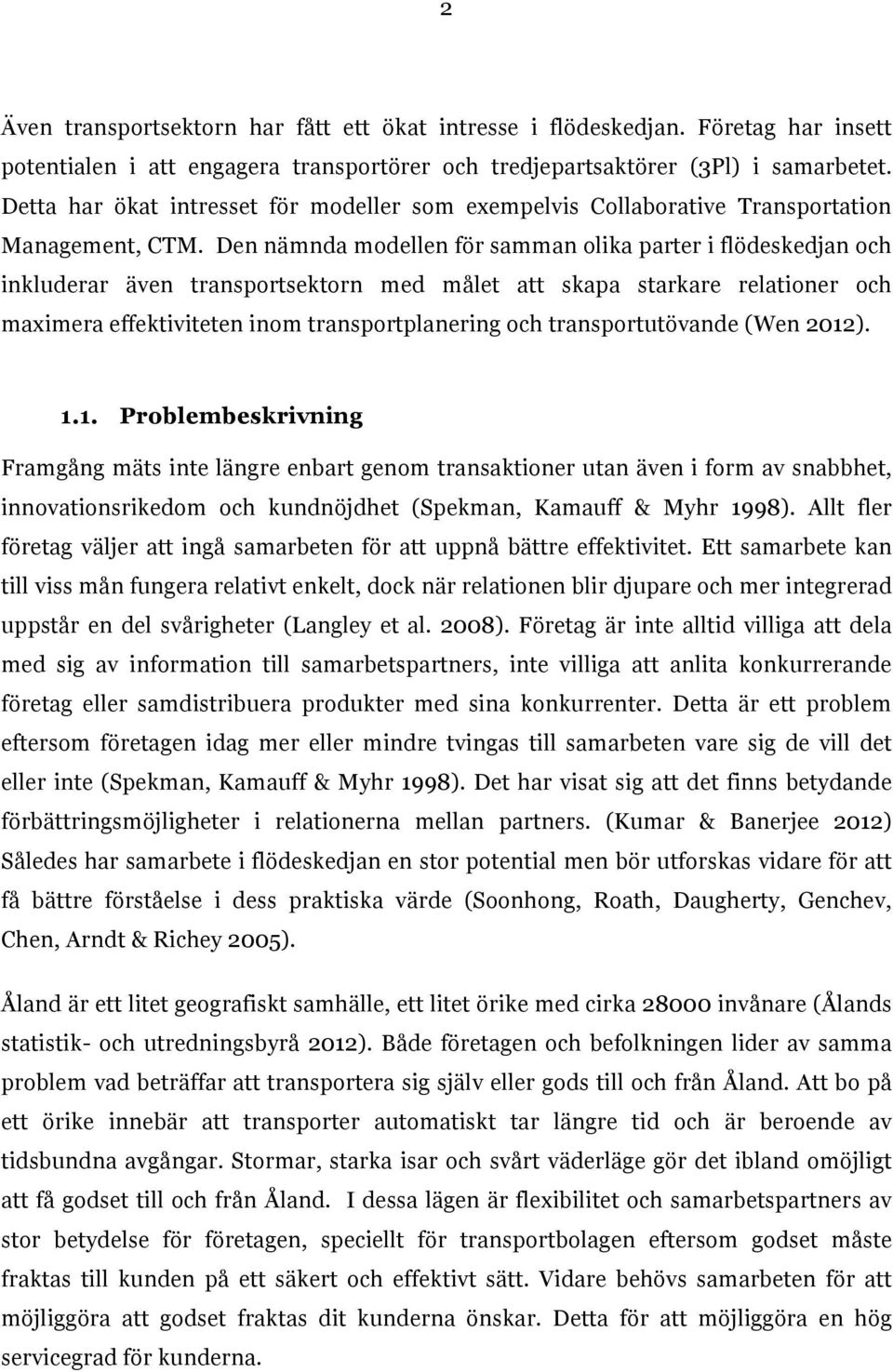 Den nämnda modellen för samman olika parter i flödeskedjan och inkluderar även transportsektorn med målet att skapa starkare relationer och maximera effektiviteten inom transportplanering och