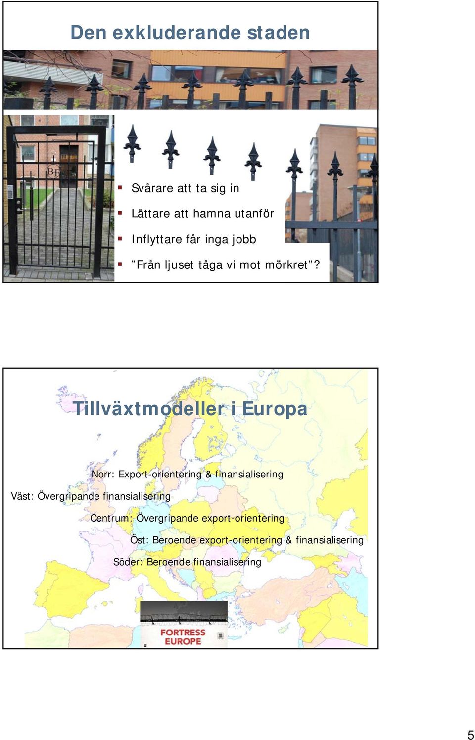 Tillväxtmodeller i Europa Norr: Export-orientering & finansialisering Väst: Övergripande