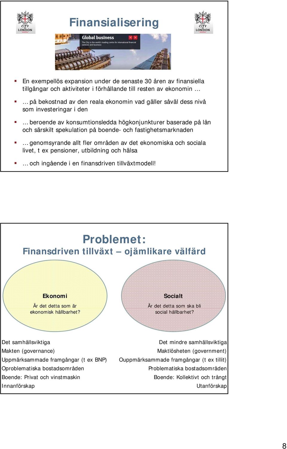 ekonomiska och sociala livet, t ex pensioner, utbildning och hälsa och ingående i en finansdriven tillväxtmodell!