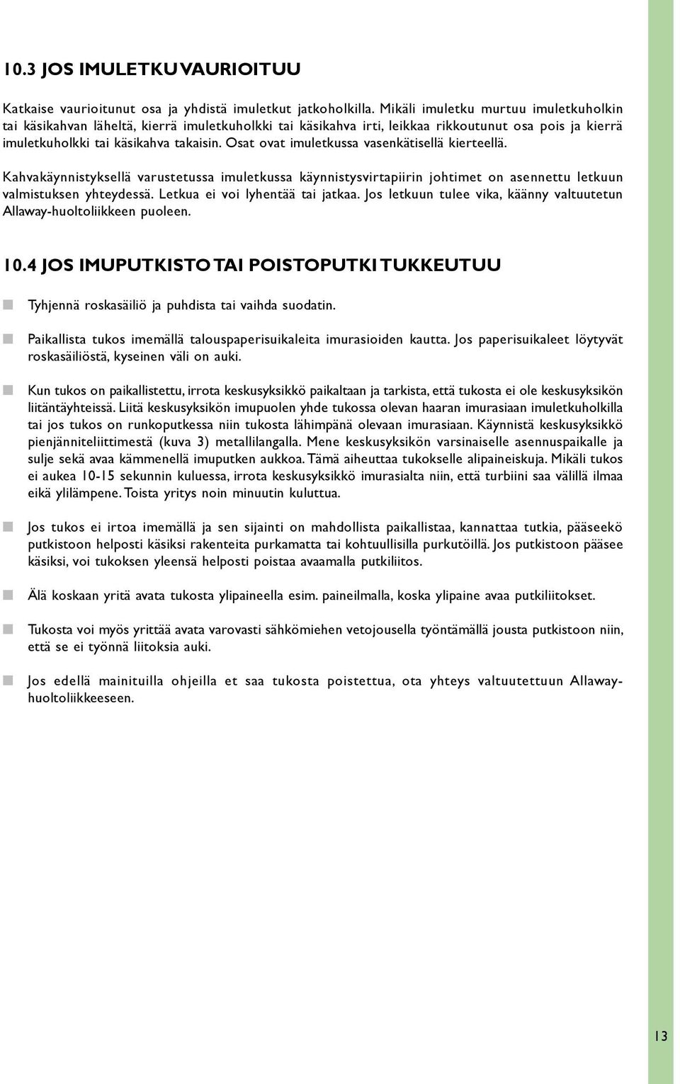 Osat ovat imuletkussa vasenkätisellä kierteellä. Kahvakäynnistyksellä varustetussa imuletkussa käynnistysvirtapiirin johtimet on asennettu letkuun valmistuksen yhteydessä.