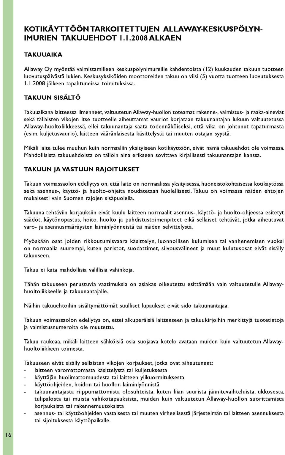 Keskusyksiköiden moottoreiden takuu on viisi (5) vuotta tuotteen luovutuksesta 1.1.2008 jälkeen tapahtuneissa toimituksissa.