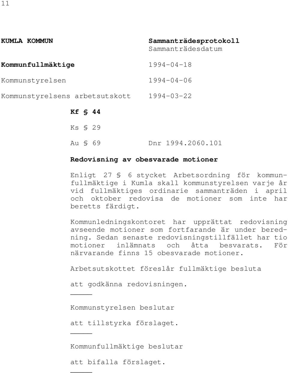 redovisa de motioner som inte har beretts färdigt. Kommunledningskontoret har upprättat redovisning avseende motioner som fortfarande är under beredning.