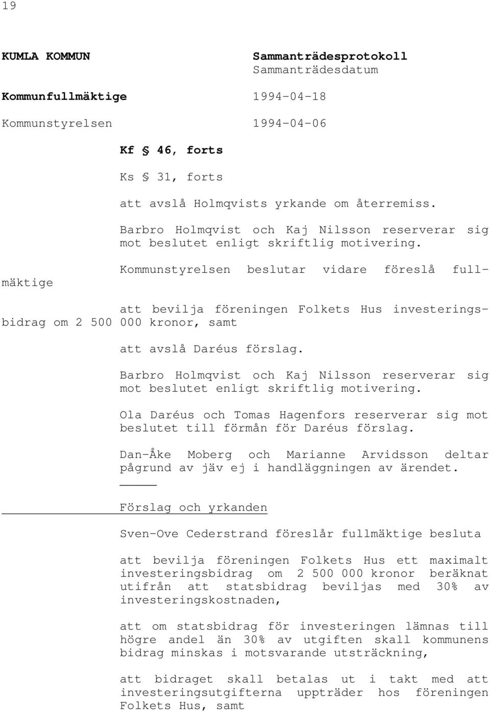 Kommunstyrelsen beslutar vidare föreslå fullmäktige att bevilja föreningen Folkets Hus investeringsbidrag om 2 500 000 kronor, samt att avslå Daréus förslag.