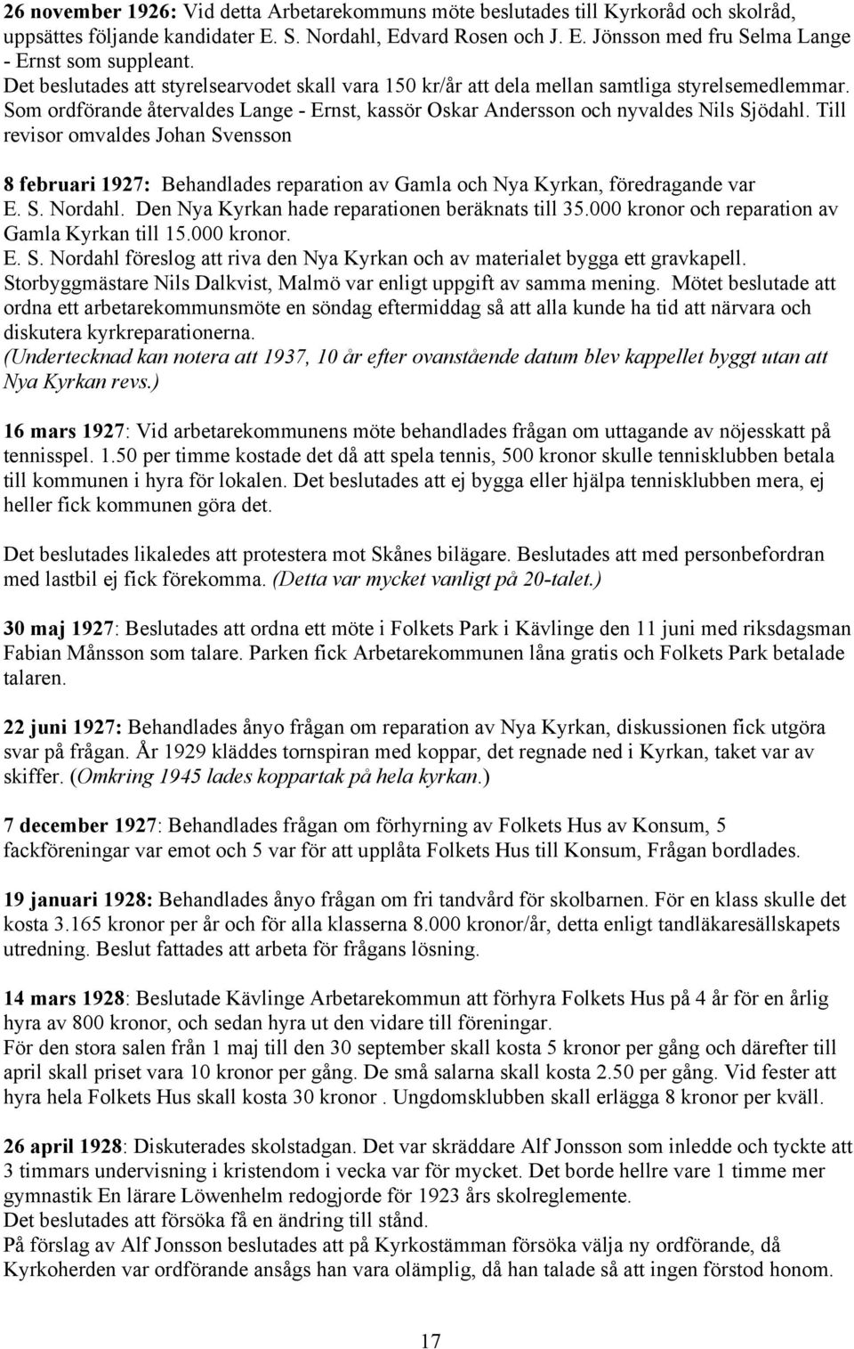 Till revisor omvaldes Johan Svensson 8 februari 1927: Behandlades reparation av Gamla och Nya Kyrkan, föredragande var E. S. Nordahl. Den Nya Kyrkan hade reparationen beräknats till 35.