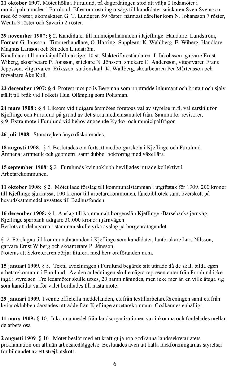 29 november 1907: 2. Kandidater till municipalnämnden i Kjeflinge Handlare. Lundström, Förman G. Jonsson, Timmerhandlare, O. Harring, Suppleant K. Wahlberg, E. Wiberg.