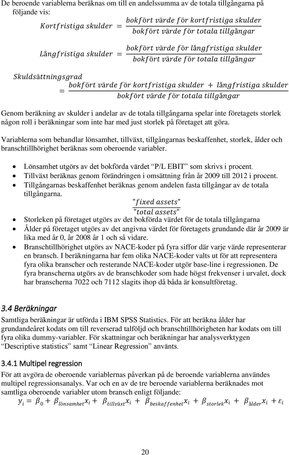 Variablerna som behandlar lönsamhet, tillväxt, tillgångarnas beskaffenhet, storlek, ålder och branschtillhörighet beräknas som oberoende variabler.