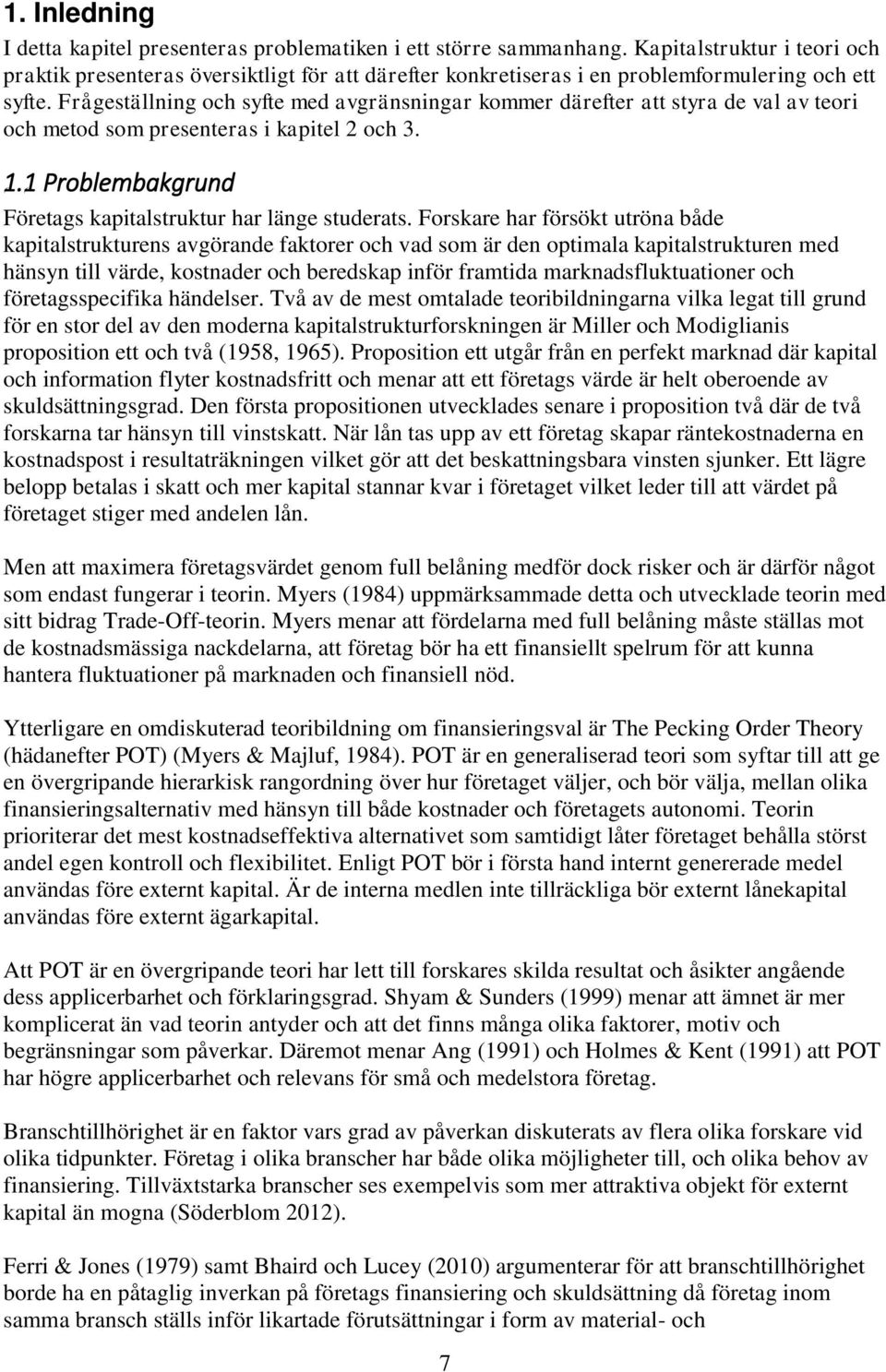 Frågeställning och syfte med avgränsningar kommer därefter att styra de val av teori och metod som presenteras i kapitel 2 och 3. 1.1 Problembakgrund Företags kapitalstruktur har länge studerats.