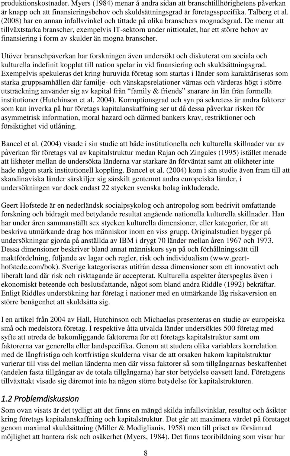 De menar att tillväxtstarka branscher, exempelvis IT-sektorn under nittiotalet, har ett större behov av finansiering i form av skulder än mogna branscher.