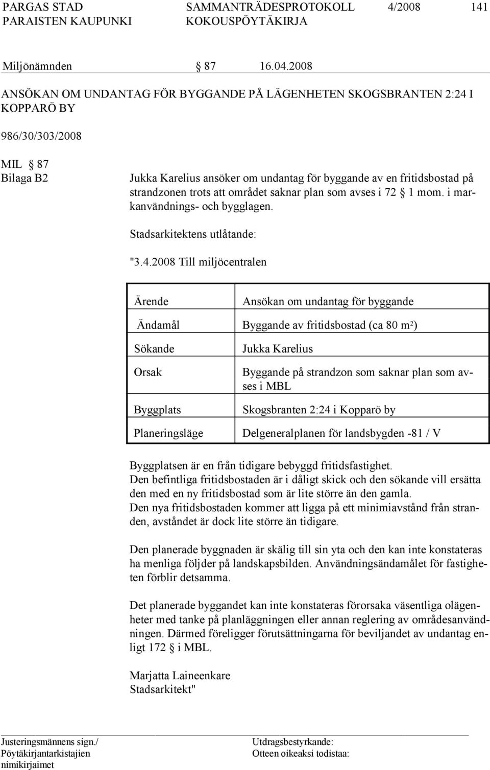 trots att området saknar plan som avses i 72 1 mom. i markanvändnings- och bygglagen. Stadsarkitektens utlåtande: "3.4.