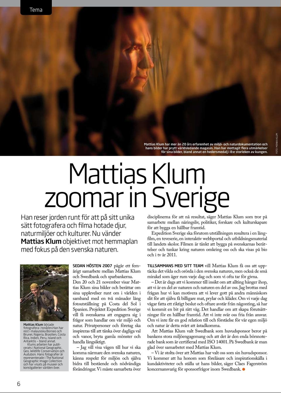 FOTO MONIKA KLUM Mattias Klum zoomar in Sverige Han reser jorden runt för att på sitt unika sätt fotografera och filma hotade djur, naturmiljöer och kulturer.