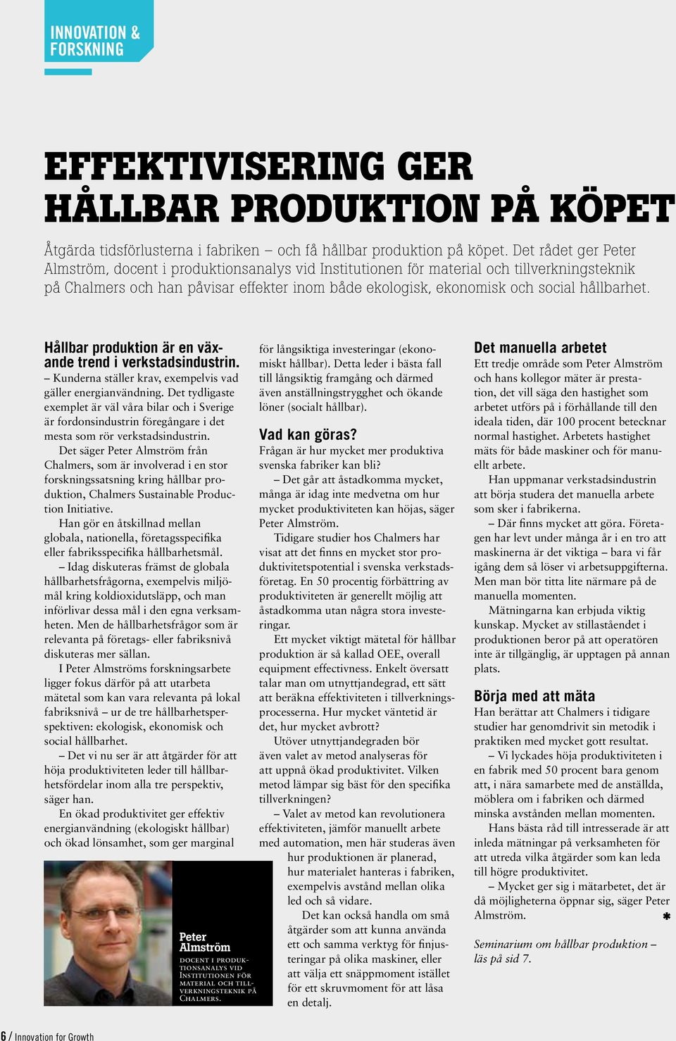 hållbarhet. Hållbar produktion är en växande trend i verkstadsindustrin. Kunderna ställer krav, exempelvis vad gäller energianvändning.