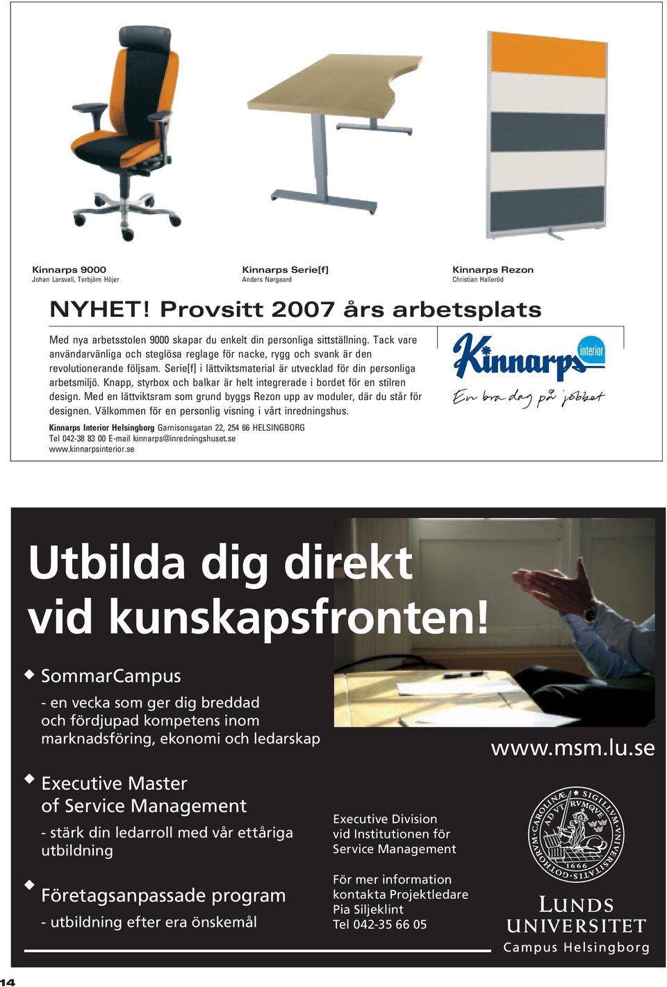 Tack vare användarvänliga och steglösa reglage för nacke, rygg och svank är den revolutionerande följsam. Serie[f] i lättviktsmaterial är utvecklad för din personliga arbetsmiljö.