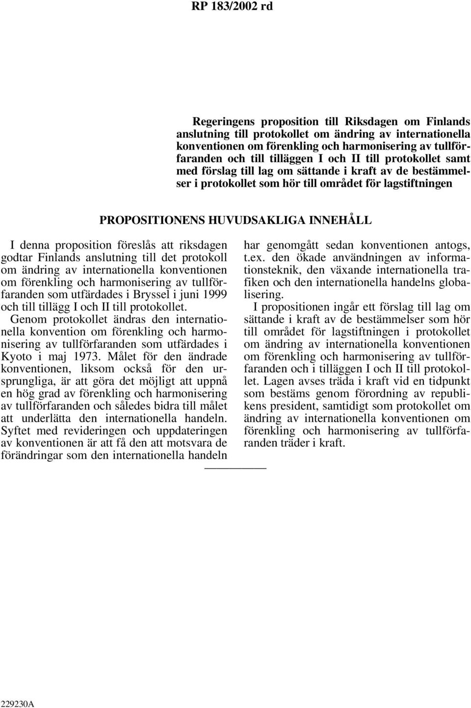 proposition föreslås att riksdagen godtar Finlands anslutning till det protokoll om ändring av internationella konventionen om förenkling och harmonisering av tullförfaranden som utfärdades i Bryssel