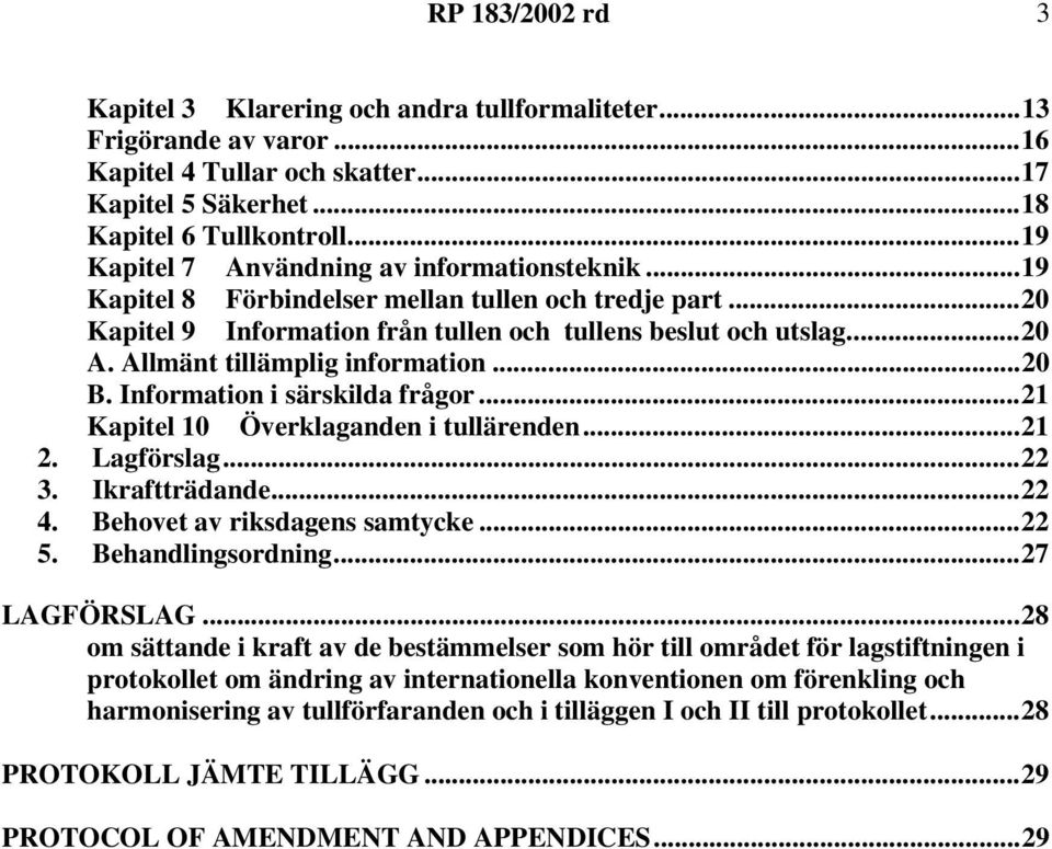 Allmänt tillämplig information...20 B. Information i särskilda frågor...21 Kapitel 10 Överklaganden i tullärenden...21 2. Lagförslag...22 3. Ikraftträdande...22 4. Behovet av riksdagens samtycke...22 5.