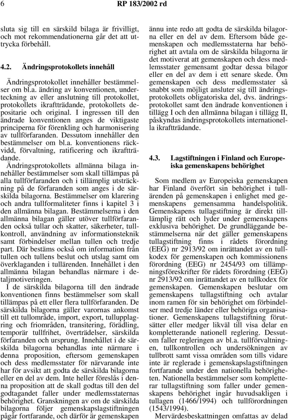 I ingressen till den ändrade konventionen anges de viktigaste principerna för förenkling och harmonisering av tullförfaranden. Dessutom innehåller den bestämmelser om bl.a. konventionens räckvidd, förvaltning, ratificering och ikraftträdande.