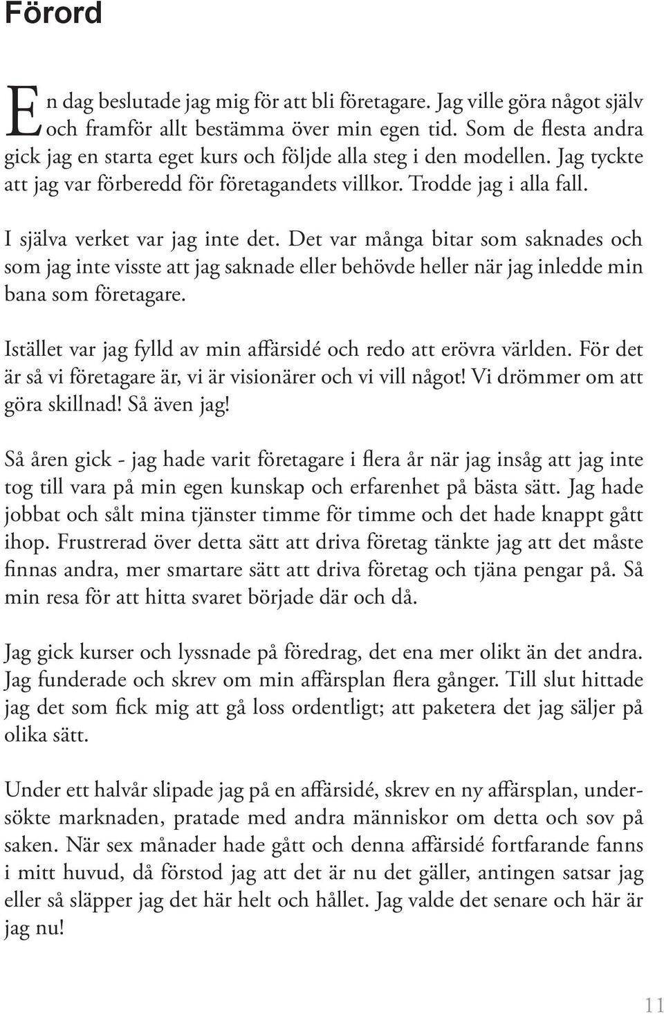 I själva verket var jag inte det. Det var många bitar som saknades och som jag inte visste att jag saknade eller behövde heller när jag inledde min bana som företagare.