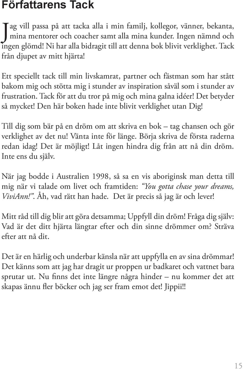 Ett speciellt tack till min livskamrat, partner och fästman som har stått bakom mig och stötta mig i stunder av inspiration såväl som i stunder av frustration.