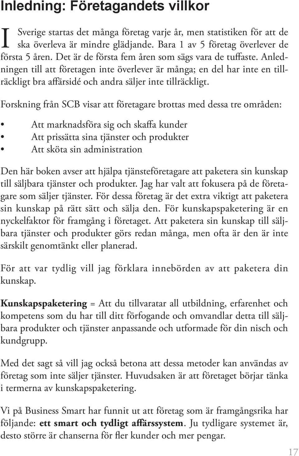 Forskning från SCB visar att företagare brottas med dessa tre områden: Att marknadsföra sig och skaffa kunder Att prissätta sina tjänster och produkter Att sköta sin administration Den här boken