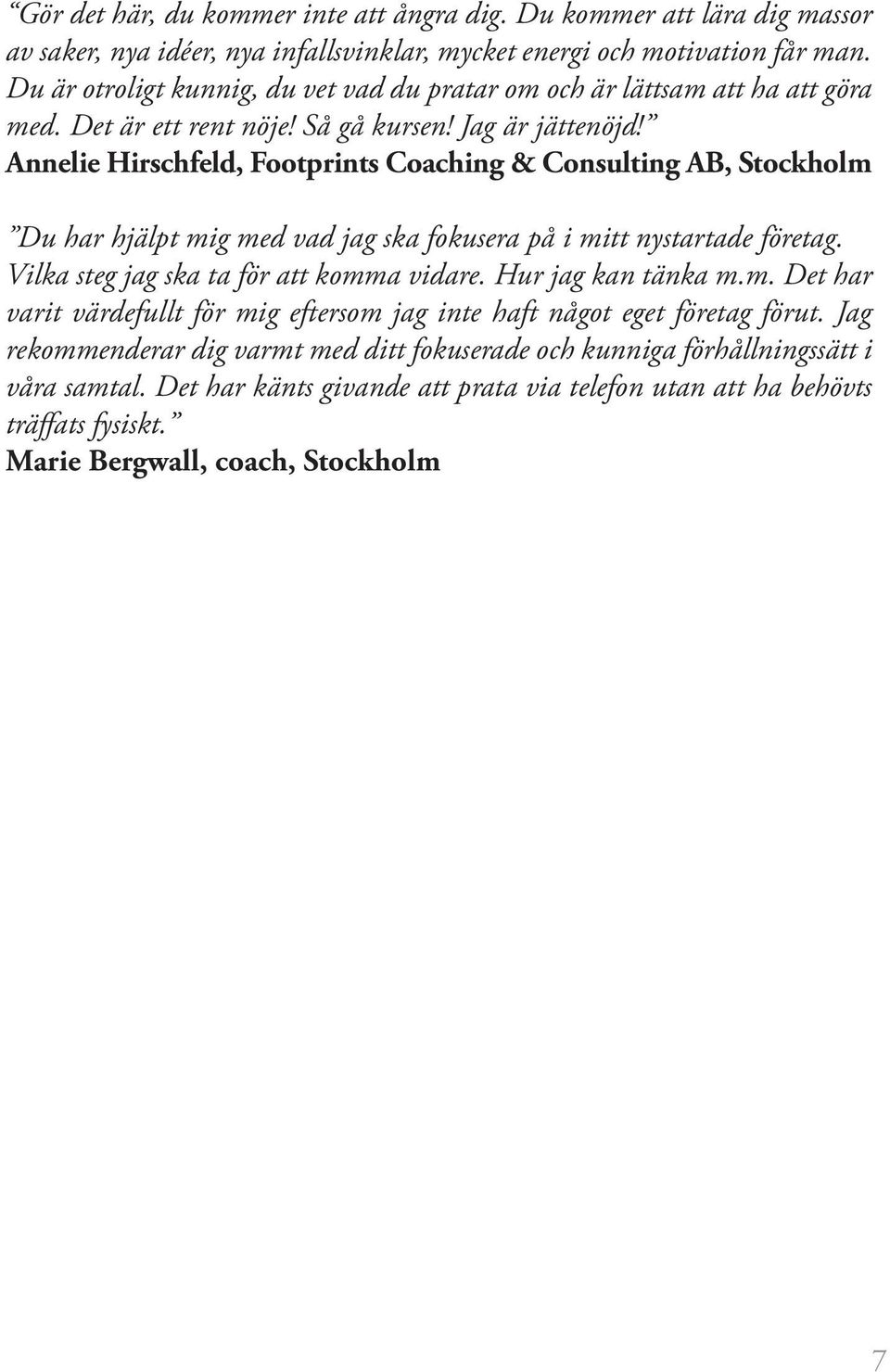 Annelie Hirschfeld, Footprints Coaching & Consulting AB, Stockholm Du har hjälpt mig med vad jag ska fokusera på i mitt nystartade företag. Vilka steg jag ska ta för att komma vidare.