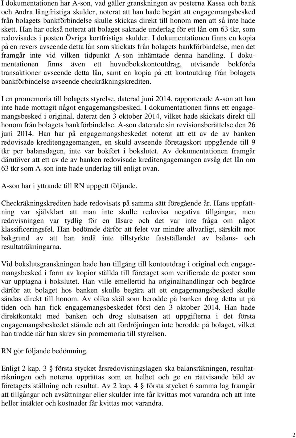 I dokumentationen finns en kopia på en revers avseende detta lån som skickats från bolagets bankförbindelse, men det framgår inte vid vilken tidpunkt A-son inhämtade denna handling.