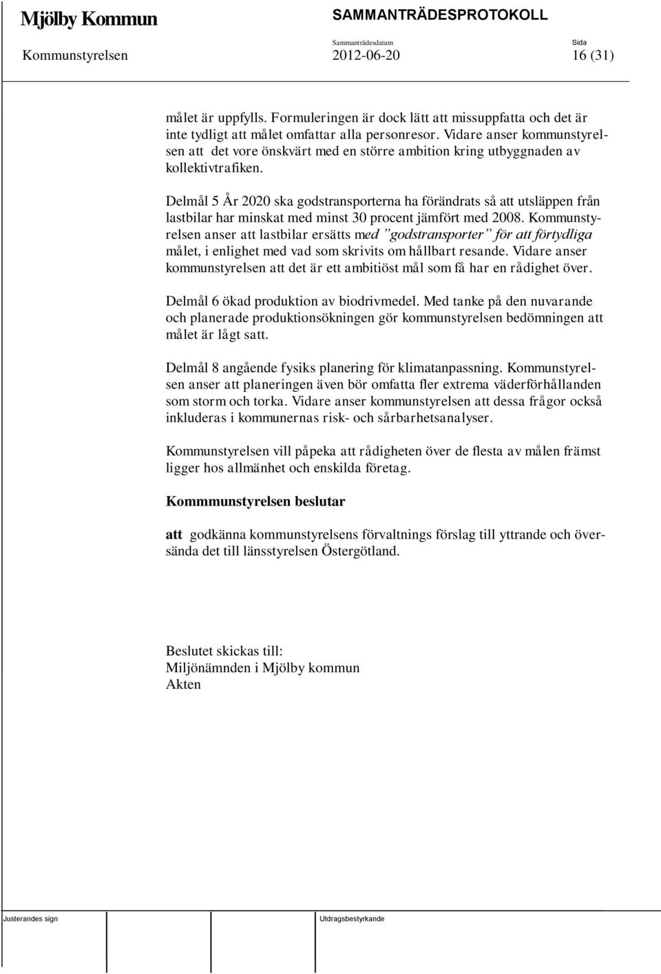 Delmål 5 År 2020 ska godstransporterna ha förändrats så att utsläppen från lastbilar har minskat med minst 30 procent jämfört med 2008.