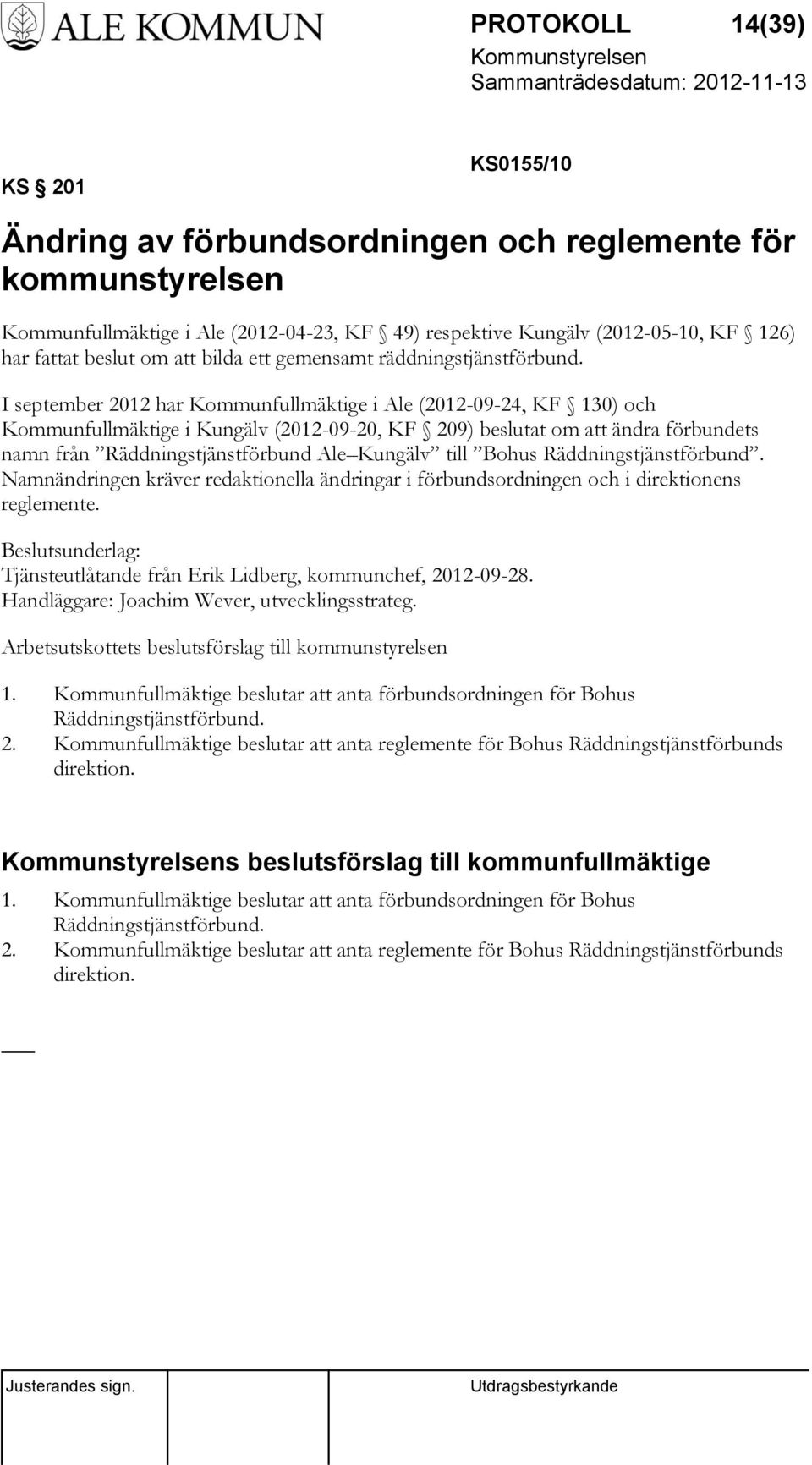 I september 2012 har Kommunfullmäktige i Ale (2012-09-24, KF 130) och Kommunfullmäktige i Kungälv (2012-09-20, KF 209) beslutat om att ändra förbundets namn från Räddningstjänstförbund Ale Kungälv