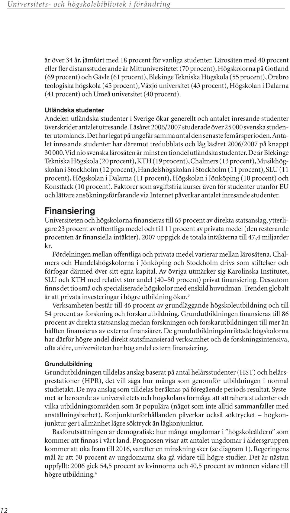 teologiska högskola (45 procent), Växjö universitet (43 procent), Högskolan i Dalarna (41 procent) och Umeå universitet (40 procent).