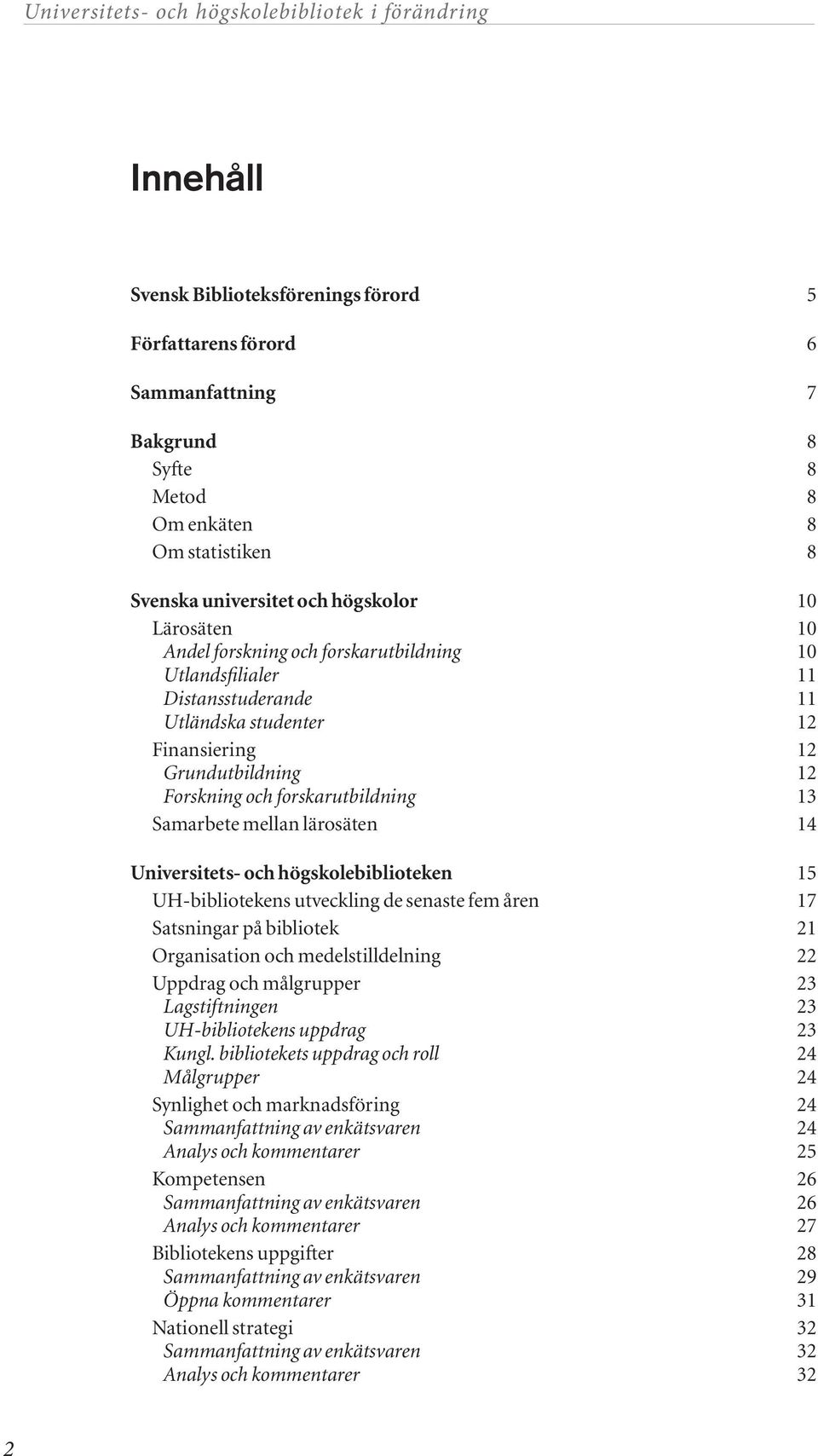 Universitets- och högskolebiblioteken 15 UH-bibliotekens utveckling de senaste fem åren 17 Satsningar på bibliotek 21 Organisation och medelstilldelning 22 Uppdrag och målgrupper 23 Lagstiftningen 23