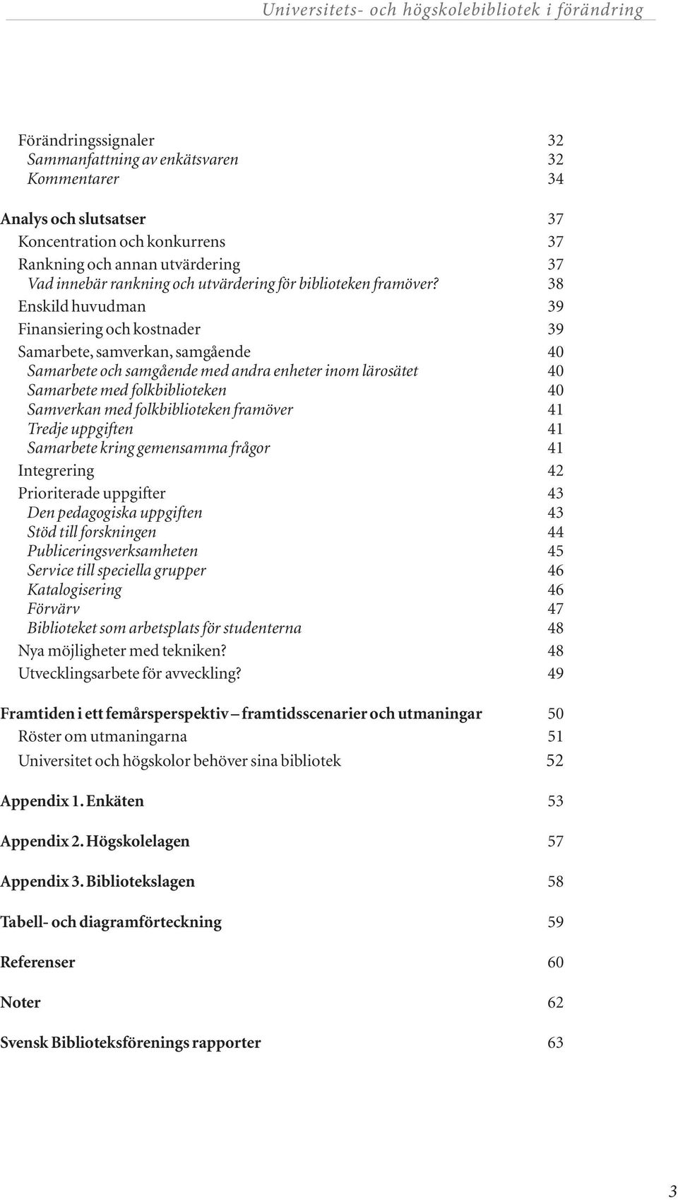 38 Enskild huvudman 39 Finansiering och kostnader 39 Samarbete, samverkan, samgående 40 Samarbete och samgående med andra enheter inom lärosätet 40 Samarbete med folkbiblioteken 40 Samverkan med